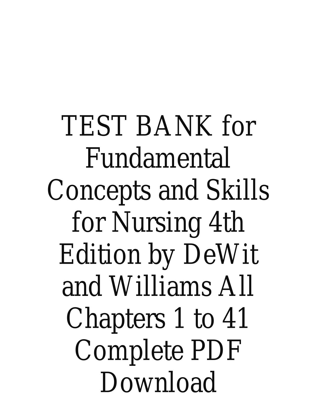 TEST BANK for Fundamental Concepts and Skills for Nursing 4th Edition by DeWit and Williams All Chapters 1 to 41  ISBN-10: 1337407585, ISBN-13: 9781337407588