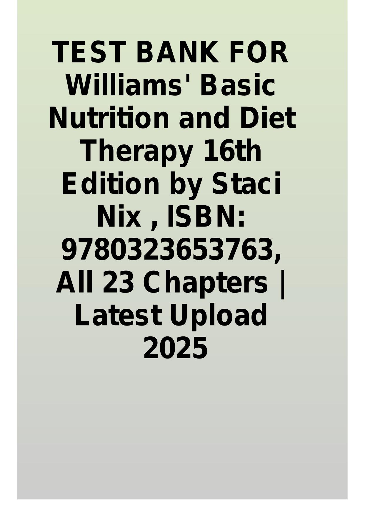TEST BANK FOR Williams Basic Nutrition and Diet Therapy 16th Ed by Staci Nix ISBN: 9780323653763 All 23 Chapters